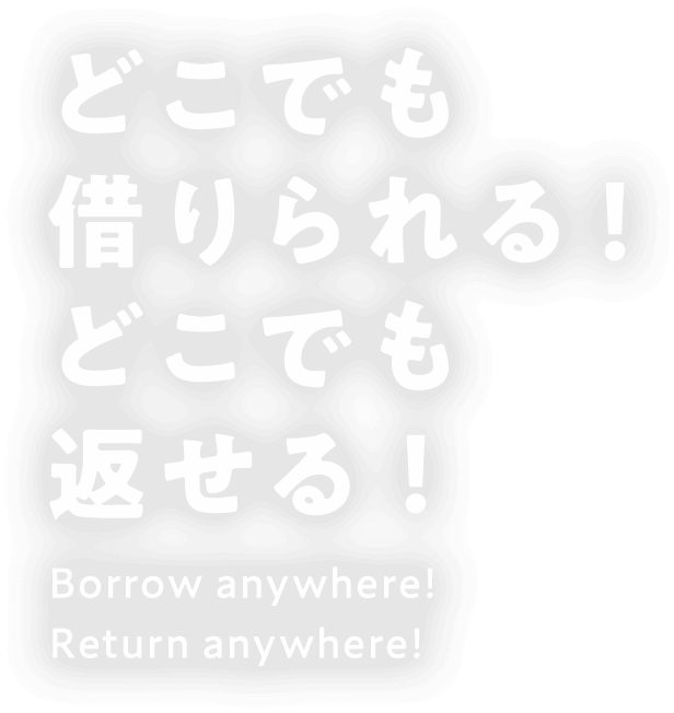 どこでも借りられる！どこでも返せる!